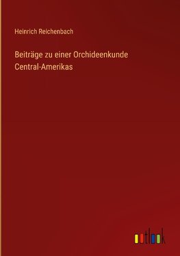 Beiträge zu einer Orchideenkunde Central-Amerikas