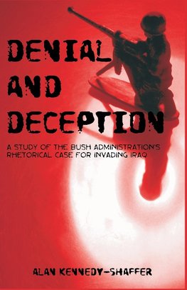 Denial and Deception: A Study of the Bush Administration's Rhetorical Case for Invading Iraq