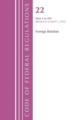 Code of Federal Regulations, Title 22 Foreign Relations 1 - 299, 2022