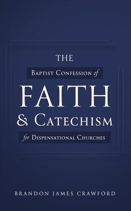 The Baptist Confession of Faith and Catechism for Dispensational Churches