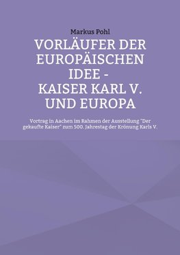 Vorläufer der europäischen Idee - Kaiser Karl V. und Europa