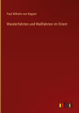 Wanderfahrten und Wallfahrten im Orient