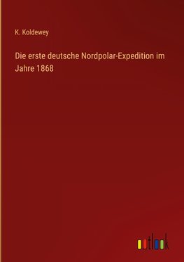 Die erste deutsche Nordpolar-Expedition im Jahre 1868