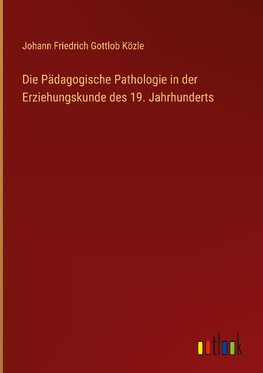 Die Pädagogische Pathologie in der Erziehungskunde des 19. Jahrhunderts