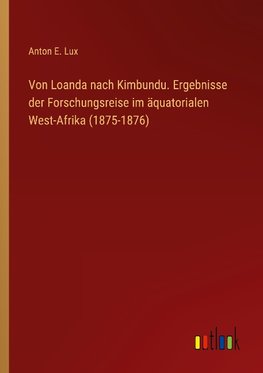 Von Loanda nach Kimbundu. Ergebnisse der Forschungsreise im äquatorialen West-Afrika (1875-1876)