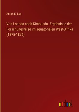 Von Loanda nach Kimbundu. Ergebnisse der Forschungsreise im äquatorialen West-Afrika (1875-1876)