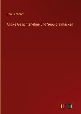 Antike Gesichtshelme und Sepulcralmasken