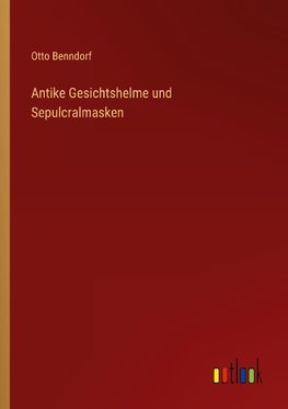 Antike Gesichtshelme und Sepulcralmasken