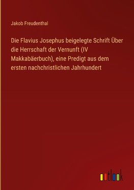 Die Flavius Josephus beigelegte Schrift Über die Herrschaft der Vernunft (IV Makkabäerbuch), eine Predigt aus dem ersten nachchristlichen Jahrhundert