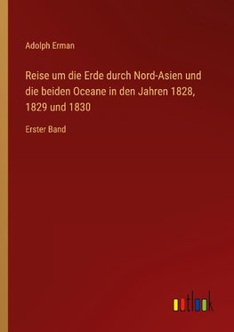 Reise um die Erde durch Nord-Asien und die beiden Oceane in den Jahren 1828, 1829 und 1830