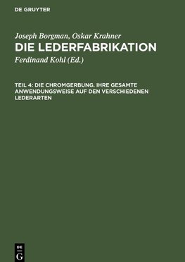 Die Lederfabrikation, Teil 4, Die Chromgerbung. Ihre gesamte Anwendungsweise auf den verschiedenen Lederarten