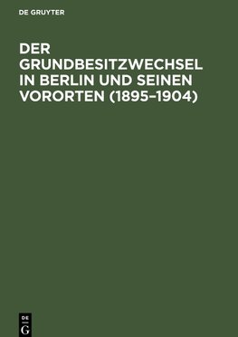 Der Grundbesitzwechsel in Berlin und seinen Vororten (1895¿1904)