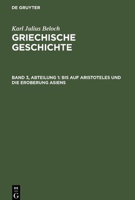 Griechische Geschichte, Band 3, Abteilung 1, Bis auf Aristoteles und die Eroberung Asiens