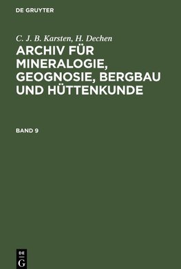 Archiv für Mineralogie, Geognosie, Bergbau und Hüttenkunde, Band 9, Archiv für Mineralogie, Geognosie, Bergbau und Hüttenkunde Band 9