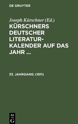 Kürschners Deutscher Literatur-Kalender auf das Jahr ..., 33. Jahrgang, Kürschners Deutscher Literatur-Kalender auf das Jahr ... (1911)