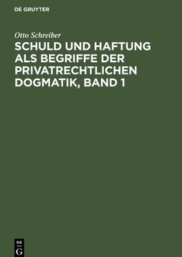 Schuld und Haftung als Begriffe der privatrechtlichen Dogmatik, Band 1