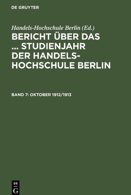 Bericht über das ... Studienjahr der Handels-Hochschule Berlin, Band 7, Oktober 1912/1913