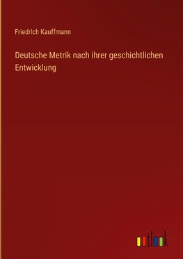 Deutsche Metrik nach ihrer geschichtlichen Entwicklung