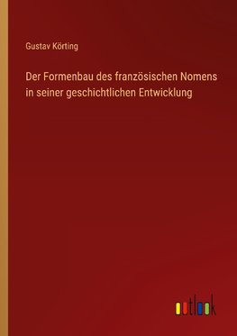 Der Formenbau des französischen Nomens in seiner geschichtlichen Entwicklung