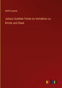 Johann Gottlieb Fichte im Verhältnis zu Kirche und Staat