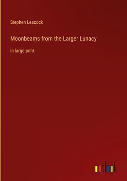 Moonbeams from the Larger Lunacy