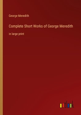 Complete Short Works of George Meredith