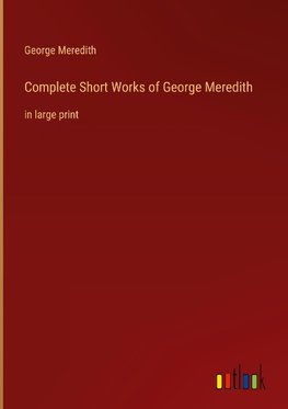 Complete Short Works of George Meredith