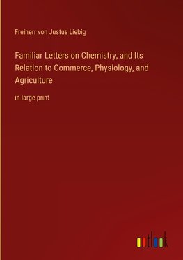 Familiar Letters on Chemistry, and Its Relation to Commerce, Physiology, and Agriculture