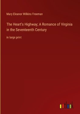 The Heart's Highway; A Romance of Virginia in the Seventeenth Century