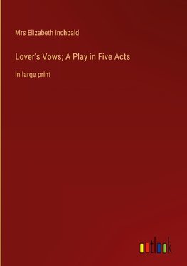 Lover's Vows; A Play in Five Acts