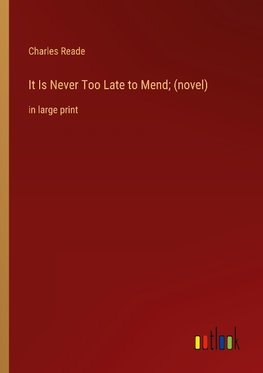 It Is Never Too Late to Mend; (novel)