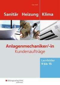 Anlagenmechaniker/-in Sanitär-, Heizungs- und Klimatechnik. Kundenaufträge Lernfelder 9-15: Arbeitsheft