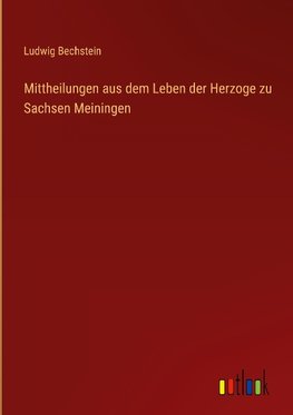 Mittheilungen aus dem Leben der Herzoge zu Sachsen Meiningen