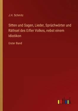 Sitten und Sagen, Lieder, Sprüchwörter und Räthsel des Eifler Volkes, nebst einem Idiotikon