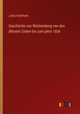 Geschichte von Württemberg von den ältesten Zeiten bis zum jahre 1856