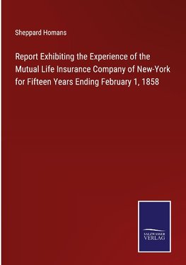 Report Exhibiting the Experience of the Mutual Life Insurance Company of New-York for Fifteen Years Ending February 1, 1858