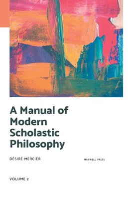 A MANUAL OF MODERN SCHOLASTIC PHILOSOPHY