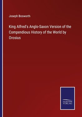 King Alfred's Anglo-Saxon Version of the Compendious History of the World by Orosius