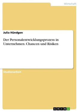 Der Personalentwicklungsprozess in Unternehmen. Chancen und Risiken