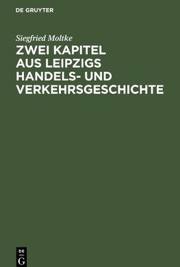 Zwei Kapitel aus Leipzigs Handels- und Verkehrsgeschichte