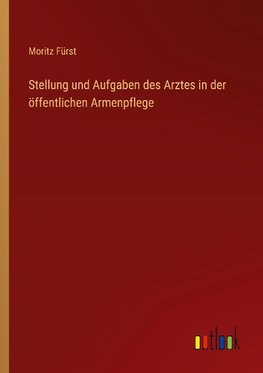 Stellung und Aufgaben des Arztes in der öffentlichen Armenpflege