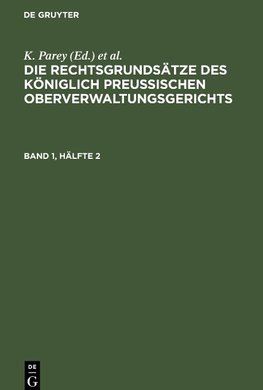 Die Rechtsgrundsätze des Königlich Preussischen Oberverwaltungsgerichts, Band 1, Hälfte 2, Die Rechtsgrundsätze des Königlich Preussischen Oberverwaltungsgerichts Band 1, Hälfte 2