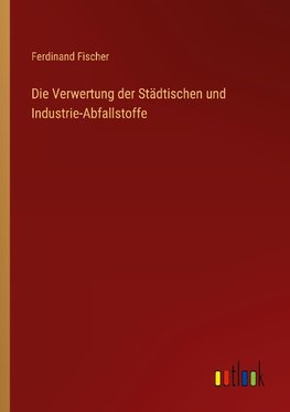 Die Verwertung der Städtischen und Industrie-Abfallstoffe