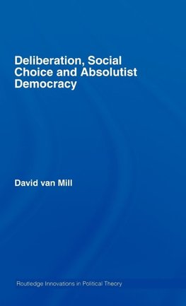 Deliberation, Social Choice and Absolutist Democracy