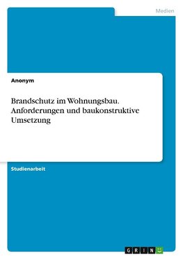 Brandschutz im Wohnungsbau. Anforderungen und baukonstruktive Umsetzung