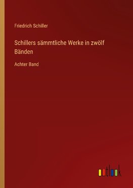 Schillers sämmtliche Werke in zwölf Bänden