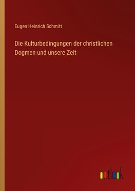 Die Kulturbedingungen der christlichen Dogmen und unsere Zeit