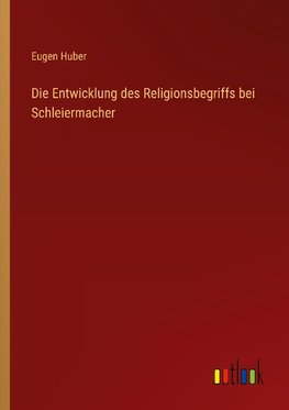 Die Entwicklung des Religionsbegriffs bei Schleiermacher