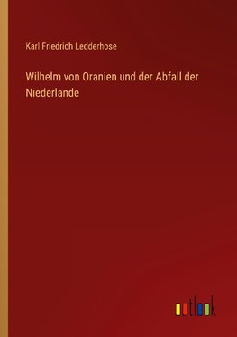 Wilhelm von Oranien und der Abfall der Niederlande