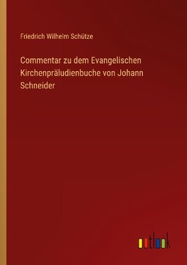 Commentar zu dem Evangelischen Kirchenpräludienbuche von Johann Schneider